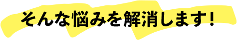 そんな悩みを解消します!